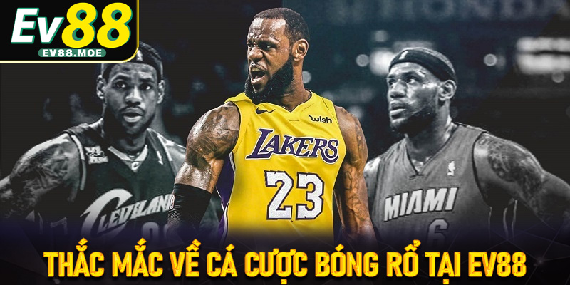 FAQ - Giải đáp thắc mắc cho anh em tân thủ tại cá cược bóng rổ EV88