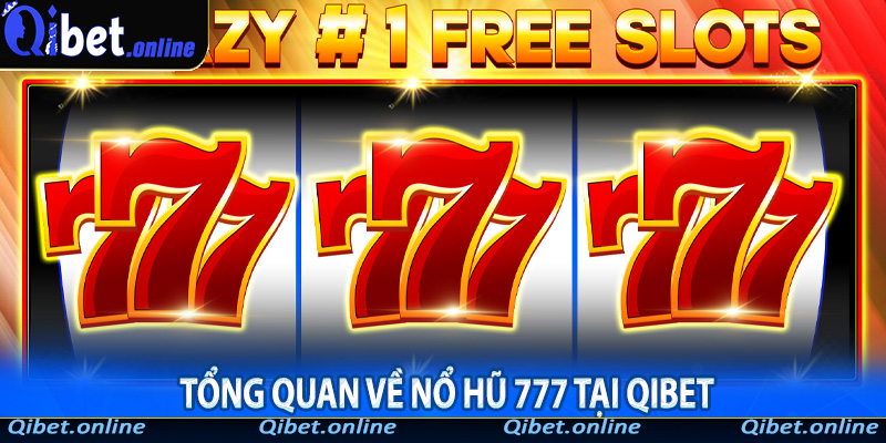 Tổng quan về nổ hũ 777 tại Qibet