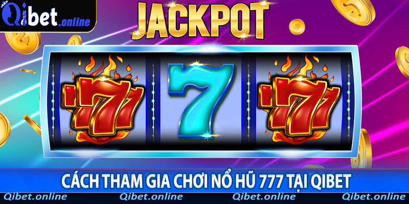 Cách tham gia chơi nổ hũ 777 tại Qibet