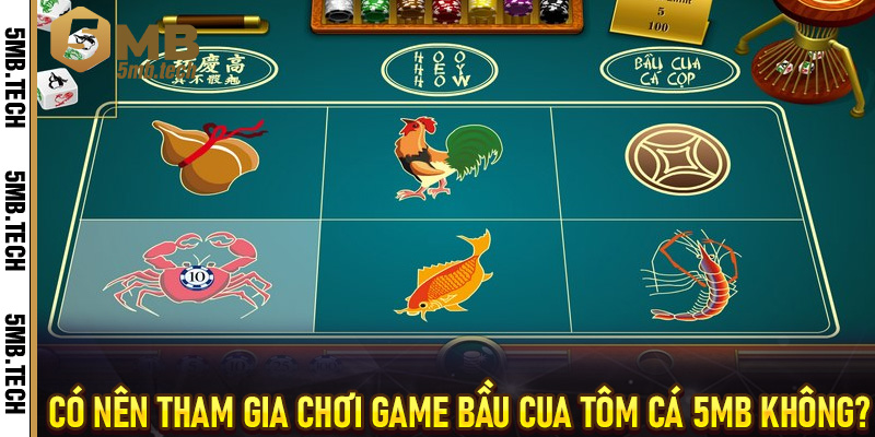 Có nên tham gia chơi Game Bầu Cua Tôm Cá 5MB không?